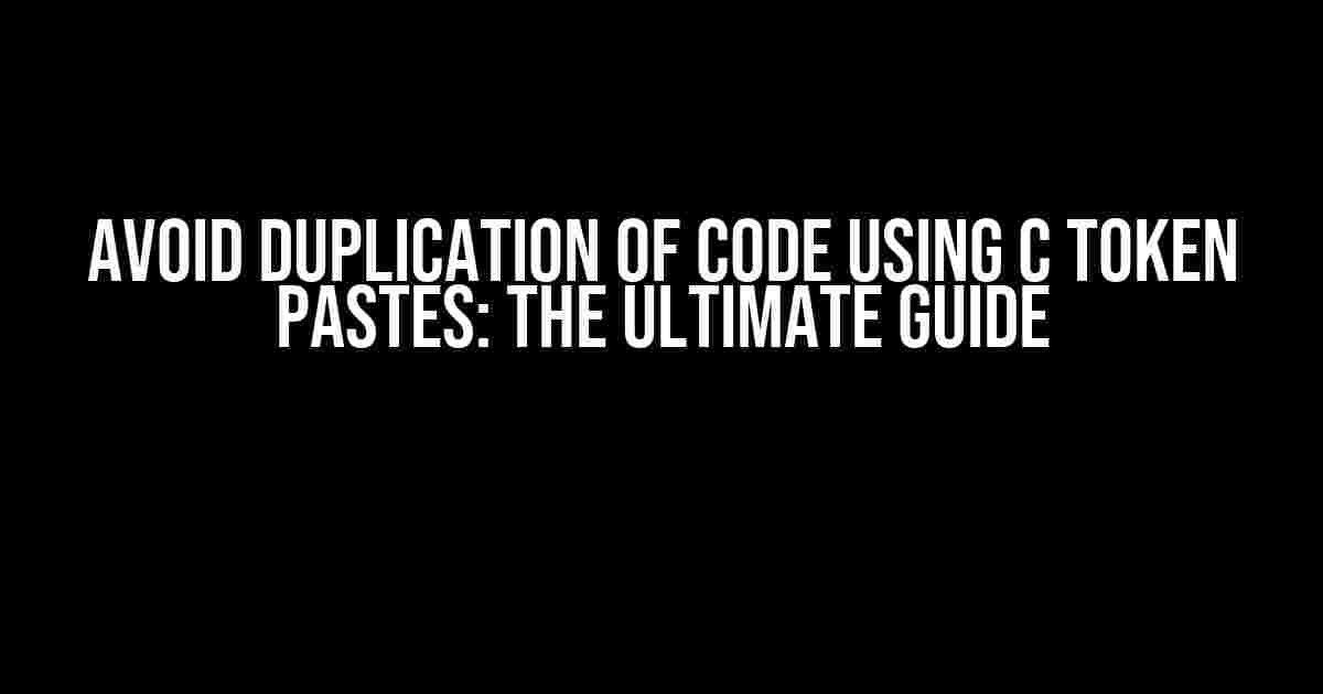 Avoid Duplication of Code using C Token Pastes: The Ultimate Guide