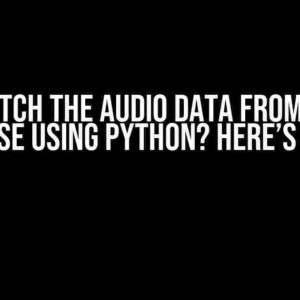 Can’t Fetch the Audio Data from the SQL Database using Python? Here’s the Fix!