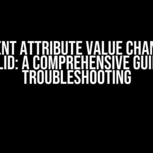 Dependent Attribute Value Changes are Invalid: A Comprehensive Guide to Troubleshooting