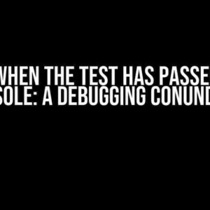 Error when the test has passed in the console: A Debugging Conundrum