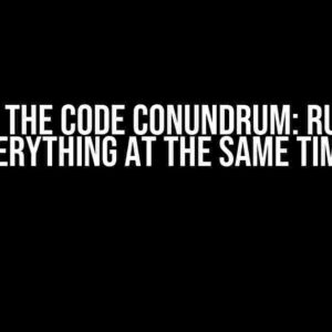 Fixing the Code Conundrum: Running Everything at the Same Time?