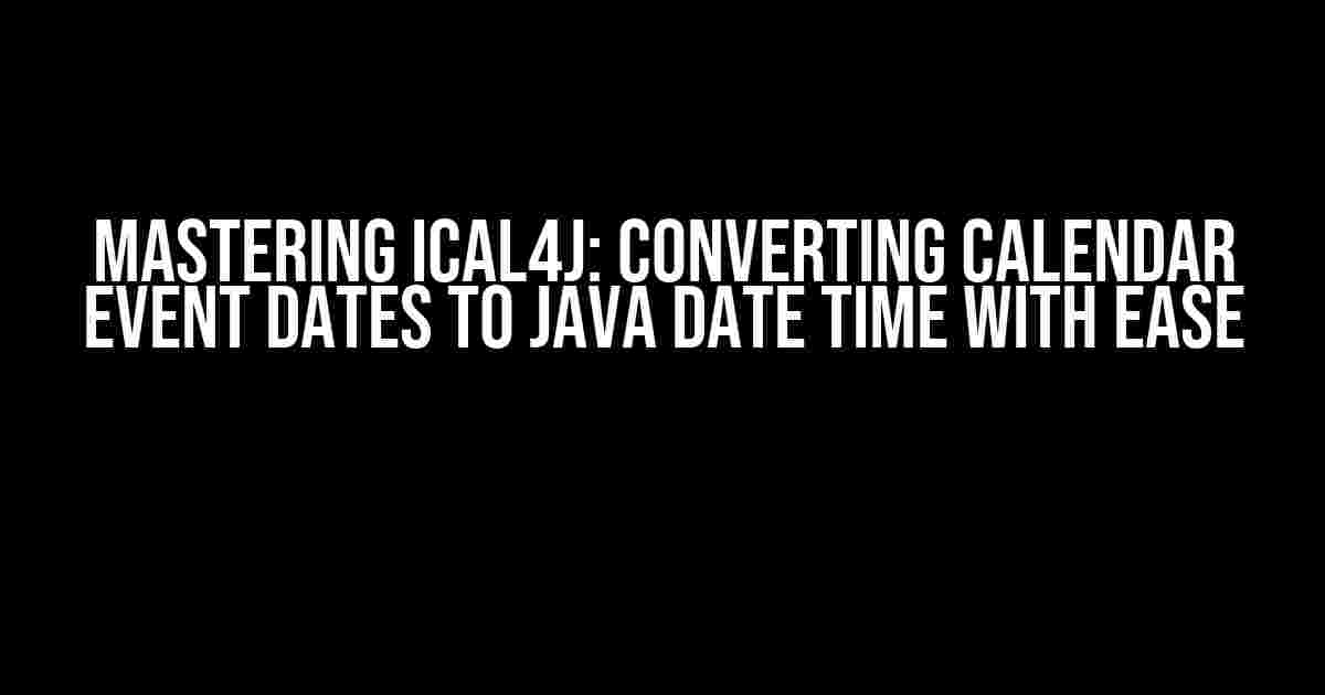 Mastering Ical4j: Converting Calendar Event Dates to Java Date Time with Ease