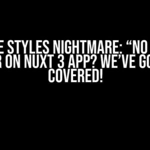 PrimeVue Styles Nightmare: “No Defined” Error on Nuxt 3 App? We’ve Got You Covered!