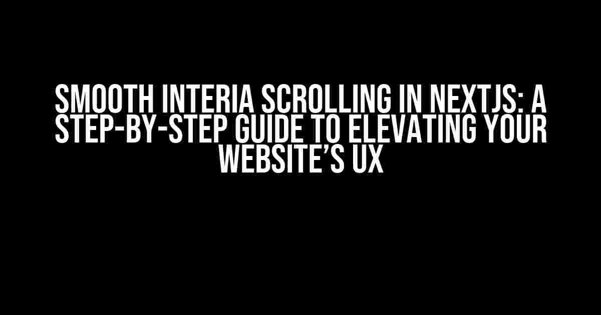 Smooth Interia Scrolling in Nextjs: A Step-by-Step Guide to Elevating Your Website’s UX