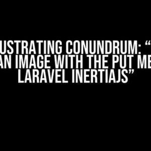 The Frustrating Conundrum: “I Can’t Update an Image with the PUT Method on Laravel InertiaJS”