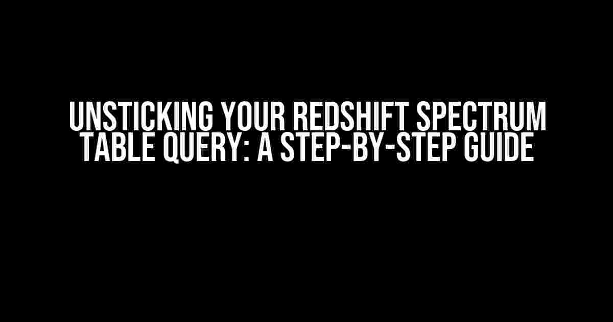 Unsticking Your Redshift Spectrum Table Query: A Step-by-Step Guide