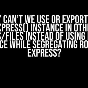 Why Can’t We Use or Export the express() Instance in Other Modules/Files Instead of Using Router() Instance While Segregating Routes in Express?